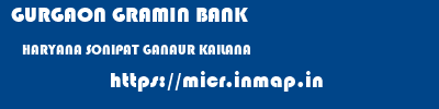 GURGAON GRAMIN BANK  HARYANA SONIPAT GANAUR KAILANA  micr code
